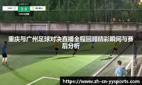 重庆与广州足球对决直播全程回顾精彩瞬间与赛后分析